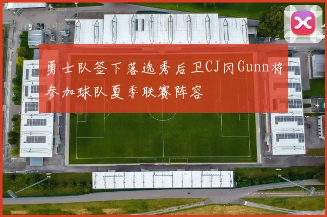 勇士队签下落选秀后卫CJ冈Gunn将参加球队夏季联赛阵容