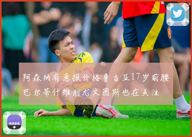 阿森纳有意报价格鲁吉亚17岁前腰巴尔蒂什维利尤文图斯也在关注