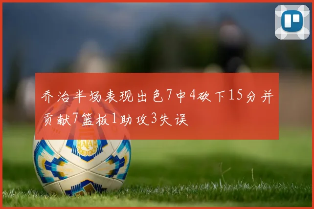 乔治半场表现出色7中4砍下15分并贡献7篮板1助攻3失误
