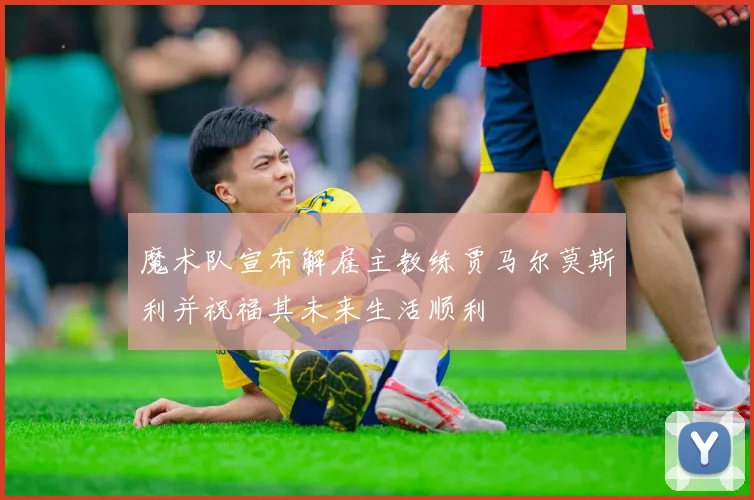 魔术队宣布解雇主教练贾马尔莫斯利并祝福其未来生活顺利